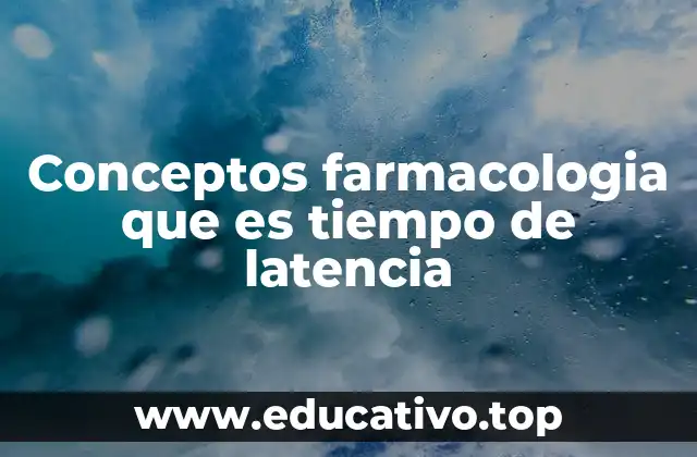 Conceptos farmacologia que es tiempo de latencia