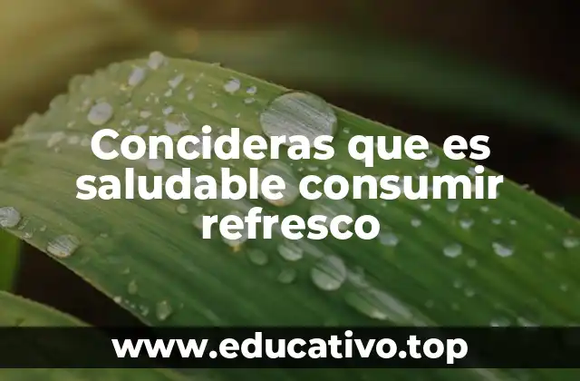 Concideras que es saludable consumir refresco