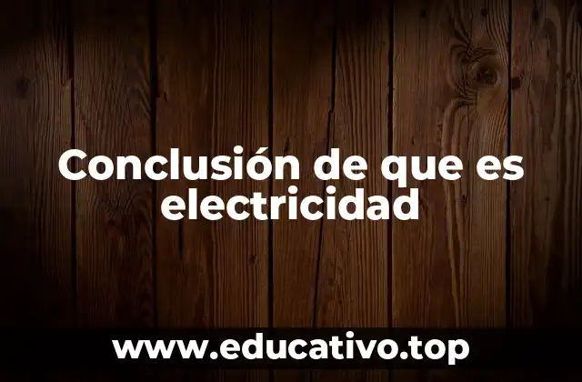 Conclusión de que es electricidad