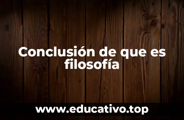 Conclusión de que es filosofía