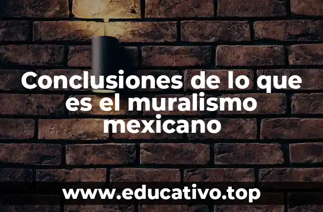 Conclusiones de lo que es el muralismo mexicano