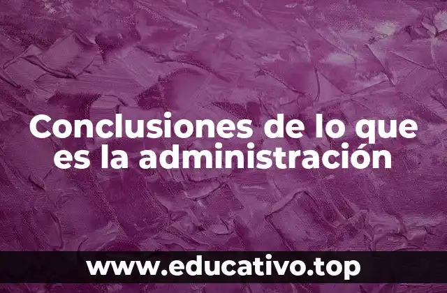 Conclusiones de lo que es la administración