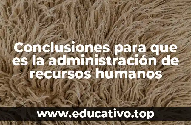Conclusiones para que es la administración de recursos humanos