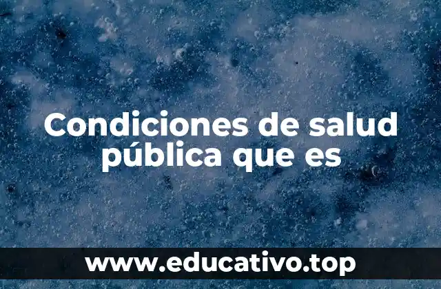 Condiciones de salud pública que es