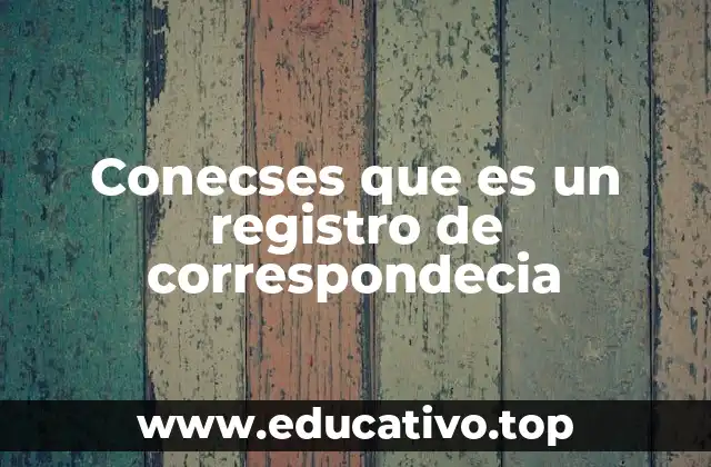 Conecses que es un registro de correspondecia