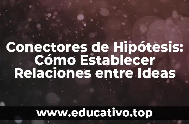 Conectores de Hipótesis: Cómo Establecer Relaciones entre Ideas