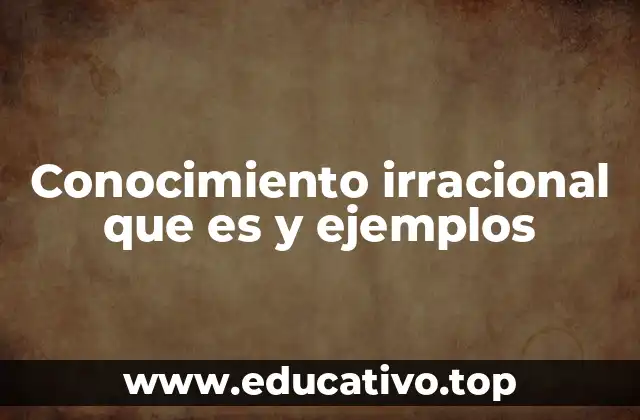 Conocimiento irracional que es y ejemplos