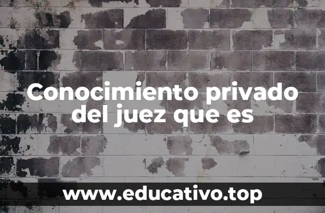 Conocimiento privado del juez que es