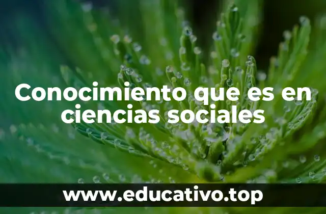 Conocimiento que es en ciencias sociales
