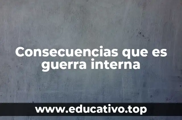 Consecuencias que es guerra interna