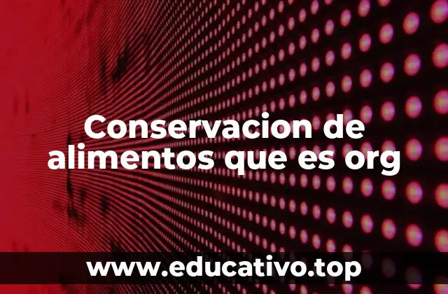 Conservacion de alimentos que es org