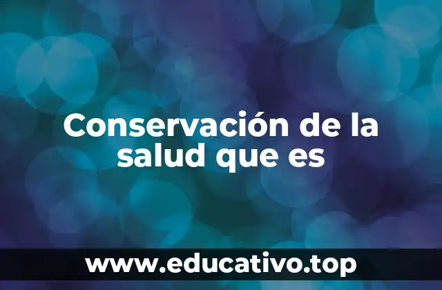 Conservación de la salud que es