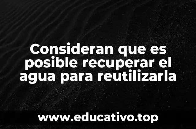 Consideran que es posible recuperar el agua para reutilizarla