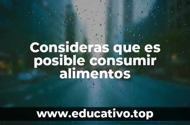 Consideras que es posible consumir alimentos
