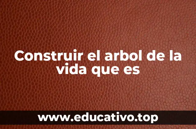 Construir el arbol de la vida que es