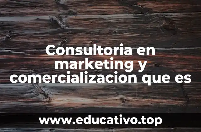 Consultoria en marketing y comercializacion que es