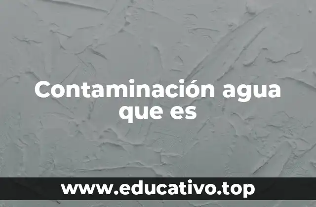 Contaminación agua que es