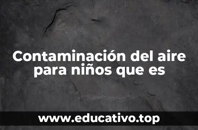 Contaminación del aire para niños que es