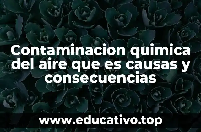 Contaminacion quimica del aire que es causas y consecuencias