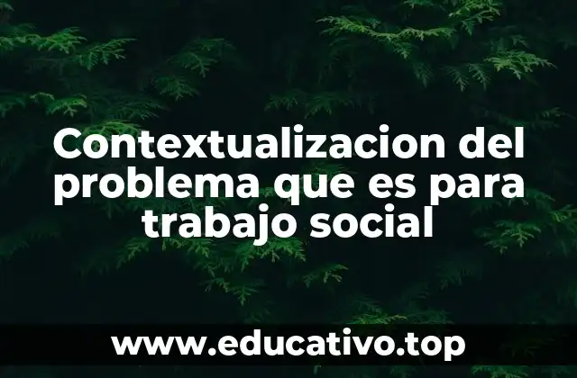 Contextualizacion del problema que es para trabajo social
