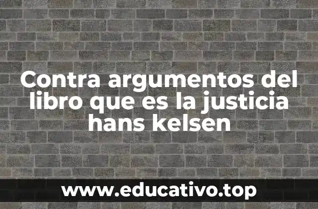 Contra argumentos del libro que es la justicia hans kelsen