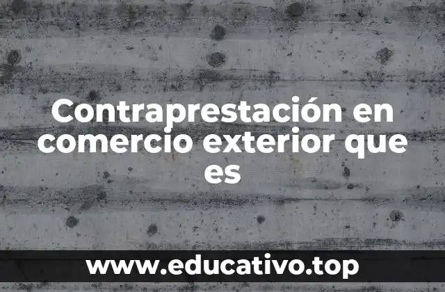 Contraprestación en comercio exterior que es