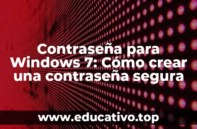 Contraseña para Windows 7: Cómo crear una contraseña segura