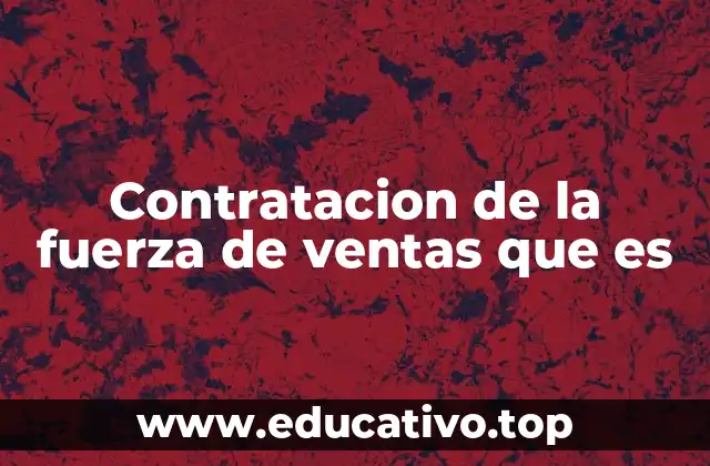 Contratacion de la fuerza de ventas que es