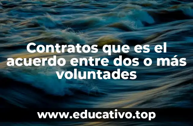 Contratos que es el acuerdo entre dos o más voluntades