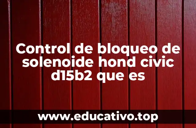 Control de bloqueo de solenoide hond civic d15b2 que es