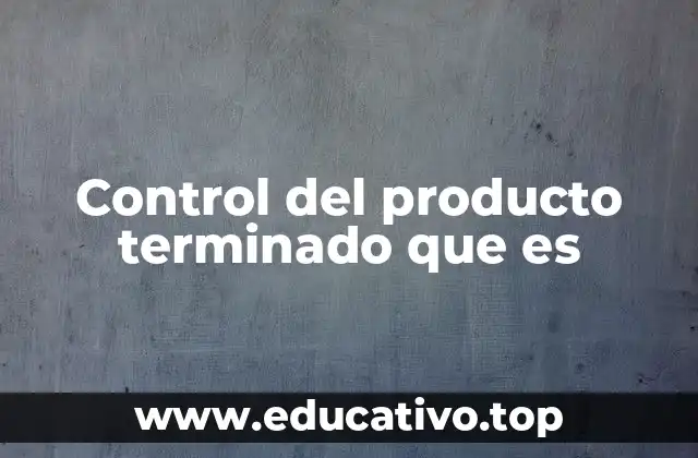 Control del producto terminado que es