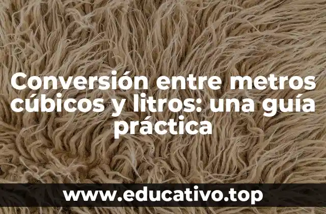 Conversión entre metros cúbicos y litros: una guía práctica