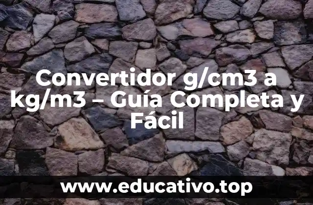 Convertidor g/cm3 a kg/m3 – Guía Completa y Fácil