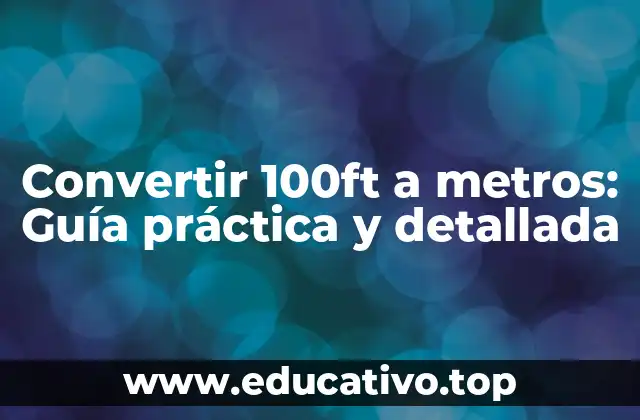Convertir 100ft a metros: Guía práctica y detallada