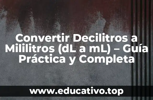 Convertir Decilitros a Mililitros (dL a mL) – Guía Práctica y Completa