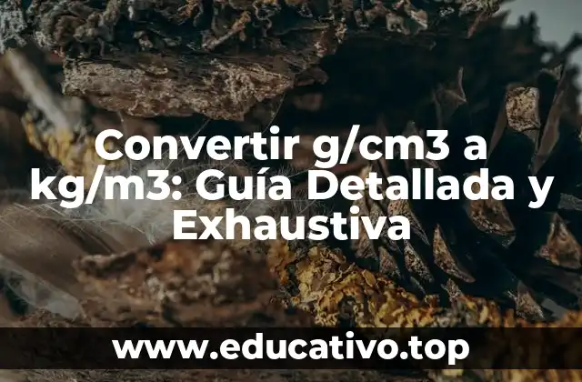 Convertir g/cm3 a kg/m3: Guía Detallada y Exhaustiva