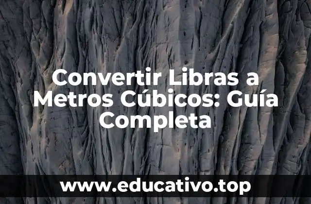 Convertir Libras a Metros Cúbicos: Guía Completa