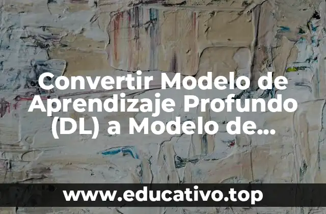Convertir Modelo de Aprendizaje Profundo (DL) a Modelo de Aprendizaje de Máquina (ML) – Guía Completa