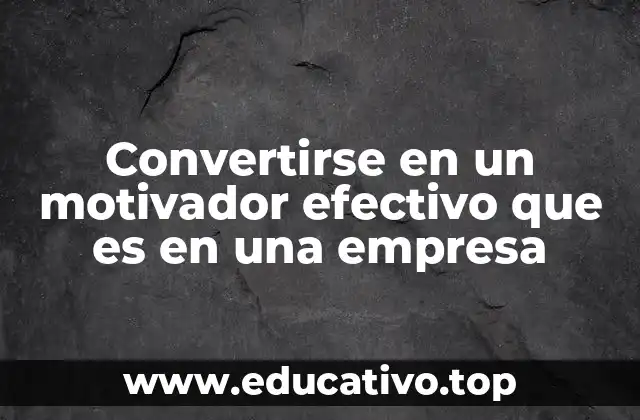 Convertirse en un motivador efectivo que es en una empresa