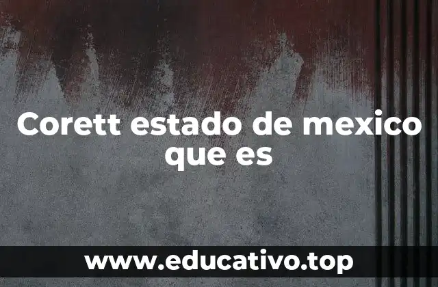 Corett estado de mexico que es