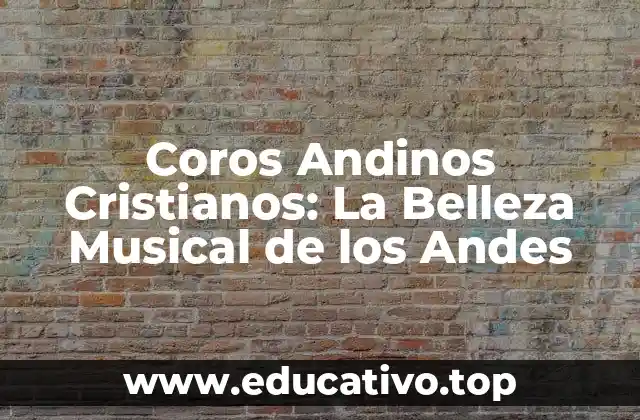 Coros Andinos Cristianos: La Belleza Musical de los Andes