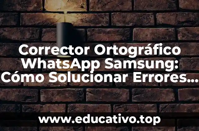 Corrector Ortográfico WhatsApp Samsung: Cómo Solucionar Errores de Ortografía en tu Smartphone
