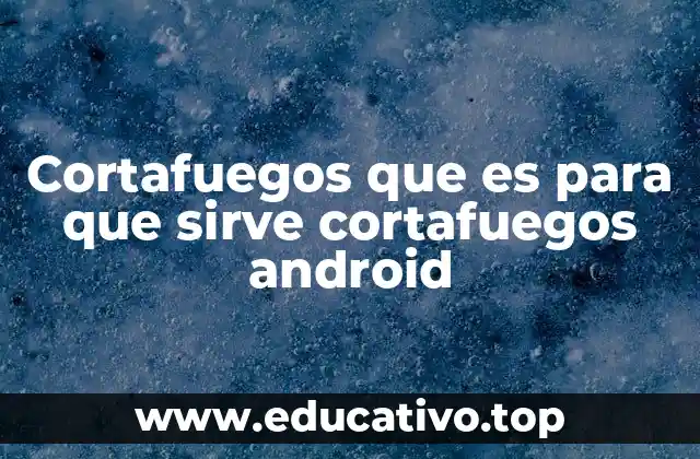 Cortafuegos que es para que sirve cortafuegos android