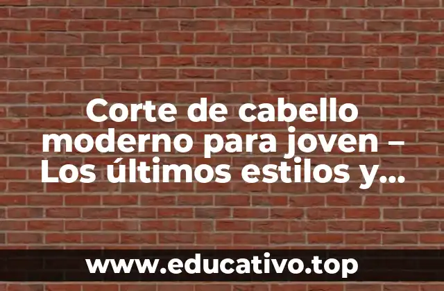 Corte de cabello moderno para joven – Los últimos estilos y tendencias