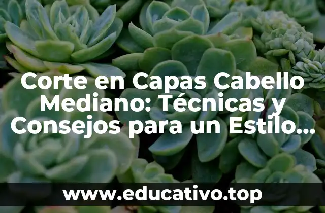 Corte en Capas Cabello Mediano: Técnicas y Consejos para un Estilo Único