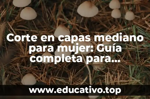 Corte en capas mediano para mujer: Guía completa para encontrar el estilo ideal