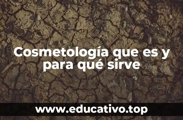 Cosmetología que es y para qué sirve