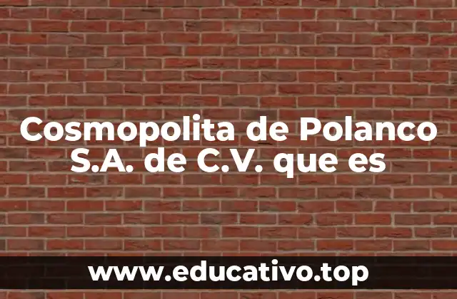 Cosmopolita de Polanco S.A. de C.V. que es