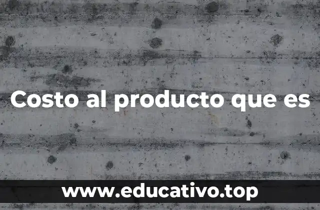 Costo al producto que es