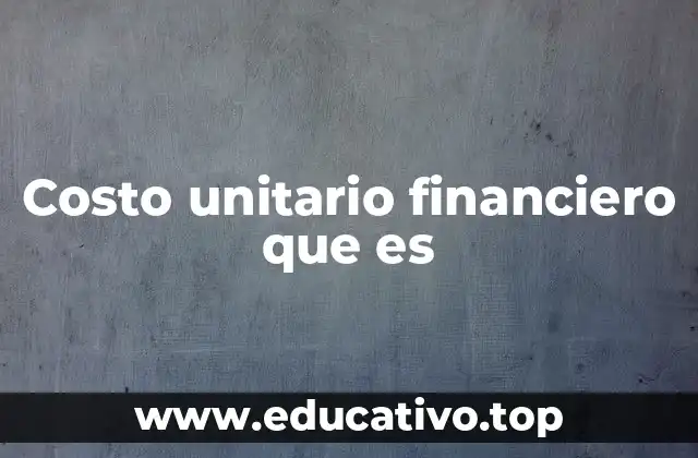 Costo unitario financiero que es